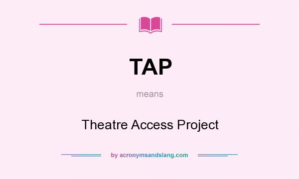 What does TAP mean? It stands for Theatre Access Project