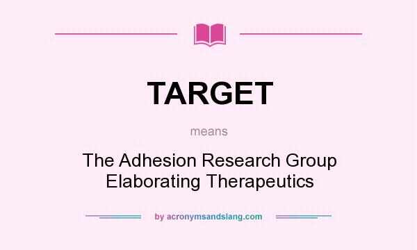 What does TARGET mean? It stands for The Adhesion Research Group Elaborating Therapeutics