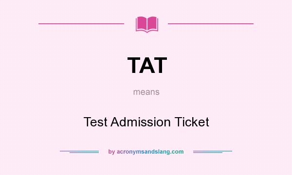 What does TAT mean? It stands for Test Admission Ticket