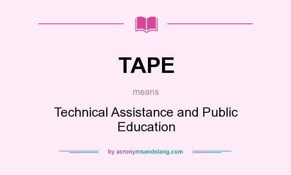 What does TAPE mean? It stands for Technical Assistance and Public Education