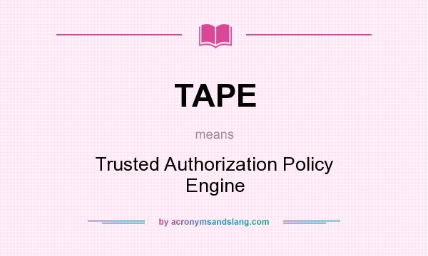 What does TAPE mean? It stands for Trusted Authorization Policy Engine