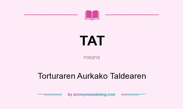 What does TAT mean? It stands for Torturaren Aurkako Taldearen