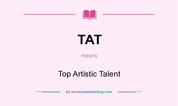 What does TAT mean? It stands for Top Artistic Talent