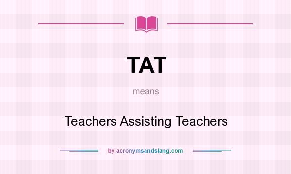 What does TAT mean? It stands for Teachers Assisting Teachers