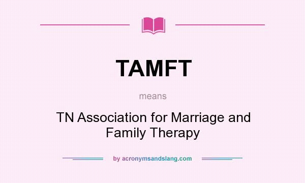 What does TAMFT mean? It stands for TN Association for Marriage and Family Therapy