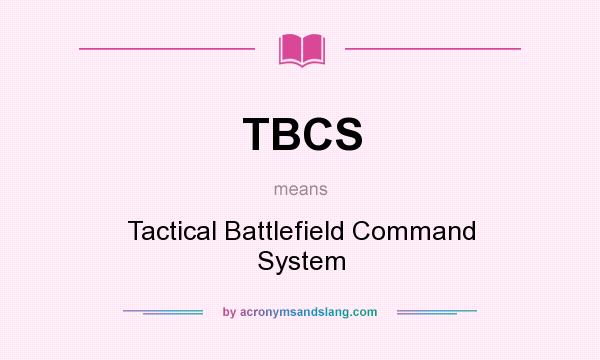 What does TBCS mean? It stands for Tactical Battlefield Command System