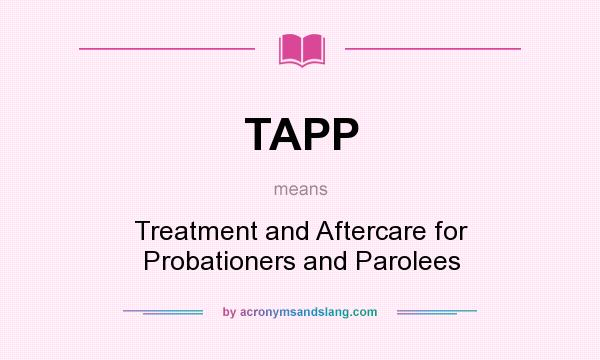 What does TAPP mean? It stands for Treatment and Aftercare for Probationers and Parolees