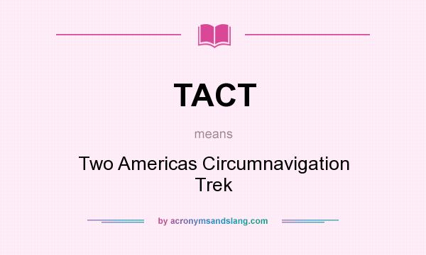 What does TACT mean? It stands for Two Americas Circumnavigation Trek