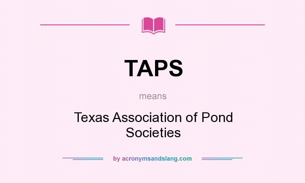 What does TAPS mean? It stands for Texas Association of Pond Societies