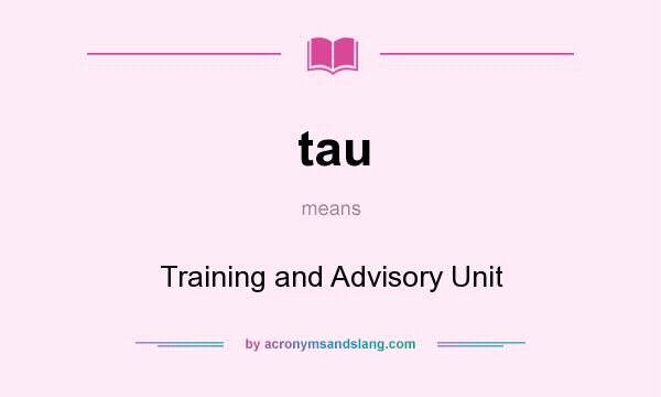 What does tau mean? It stands for Training and Advisory Unit