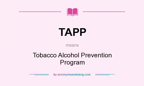 What does TAPP mean? It stands for Tobacco Alcohol Prevention Program