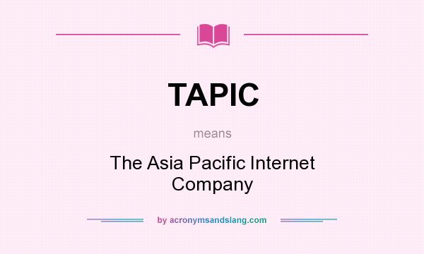 What does TAPIC mean? It stands for The Asia Pacific Internet Company