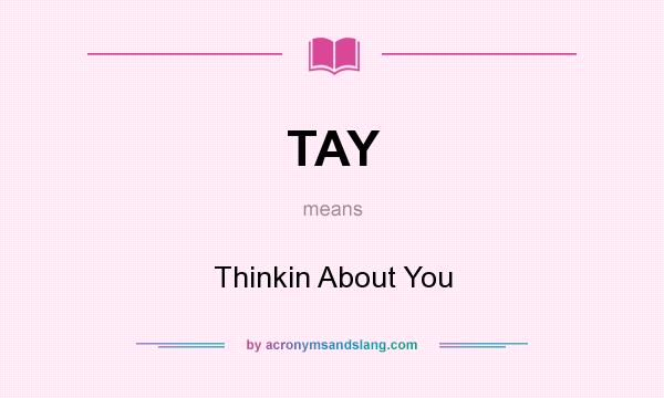 What does TAY mean? It stands for Thinkin About You