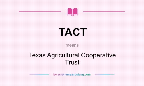 What does TACT mean? It stands for Texas Agricultural Cooperative Trust