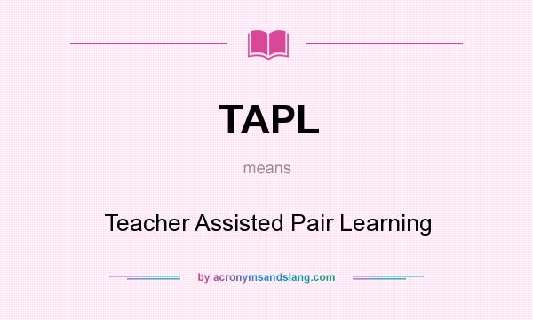 What does TAPL mean? It stands for Teacher Assisted Pair Learning