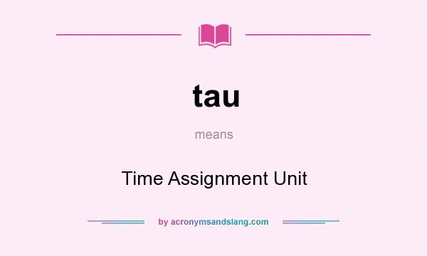 What does tau mean? It stands for Time Assignment Unit