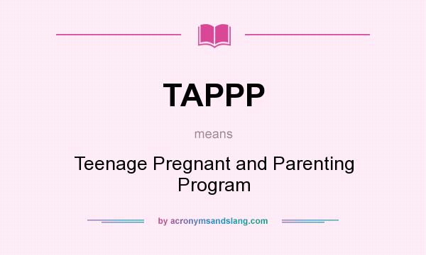 What does TAPPP mean? It stands for Teenage Pregnant and Parenting Program