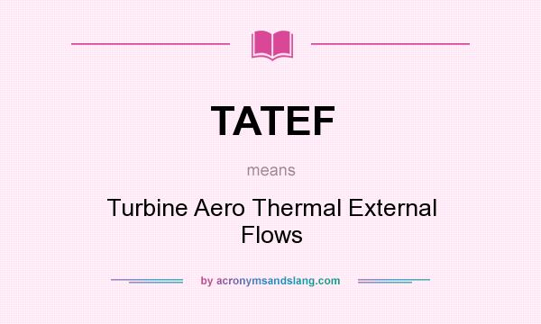 What does TATEF mean? It stands for Turbine Aero Thermal External Flows