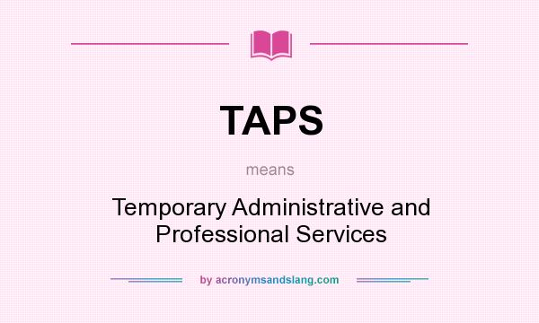 What does TAPS mean? It stands for Temporary Administrative and Professional Services
