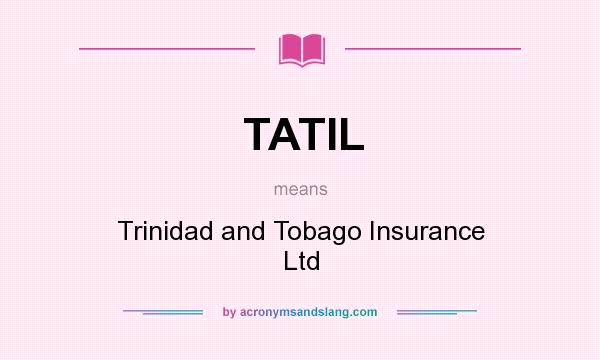 What does TATIL mean? It stands for Trinidad and Tobago Insurance Ltd