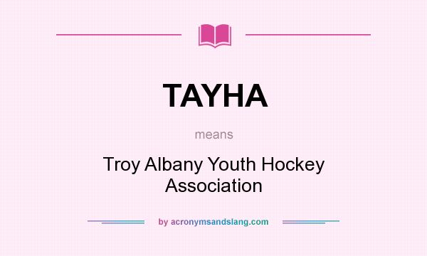 What does TAYHA mean? It stands for Troy Albany Youth Hockey Association
