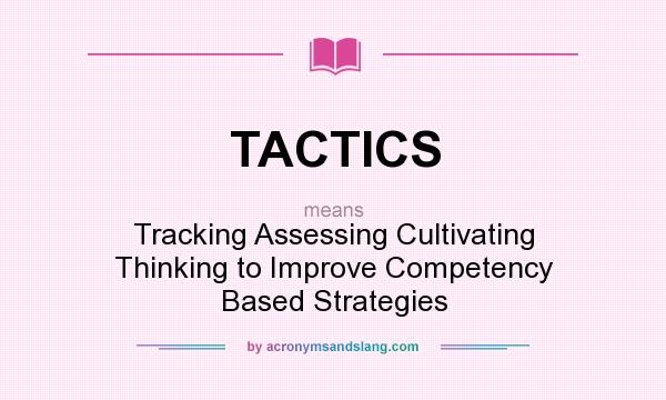 What does TACTICS mean? It stands for Tracking Assessing Cultivating Thinking to Improve Competency Based Strategies