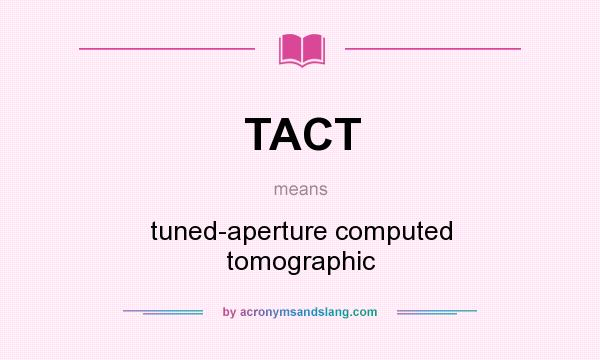 What does TACT mean? It stands for tuned-aperture computed tomographic