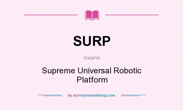 What does SURP mean? It stands for Supreme Universal Robotic Platform