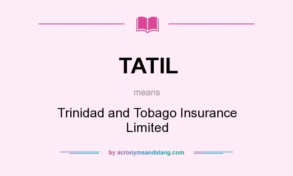 What does TATIL mean? It stands for Trinidad and Tobago Insurance Limited