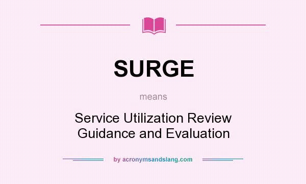 What does SURGE mean? It stands for Service Utilization Review Guidance and Evaluation