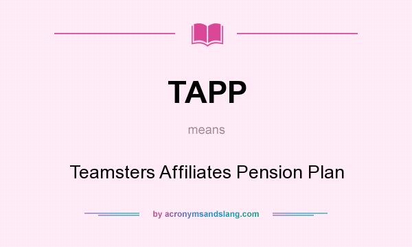 What does TAPP mean? It stands for Teamsters Affiliates Pension Plan