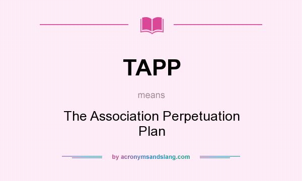 What does TAPP mean? It stands for The Association Perpetuation Plan