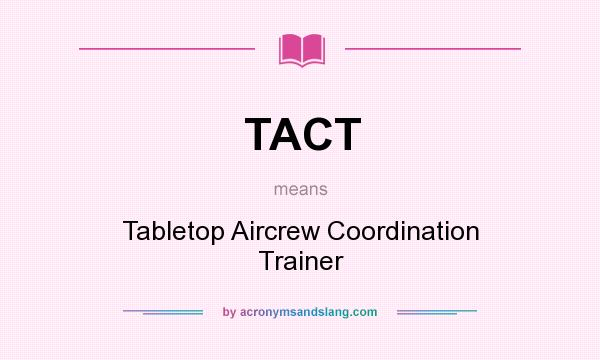 What does TACT mean? It stands for Tabletop Aircrew Coordination Trainer