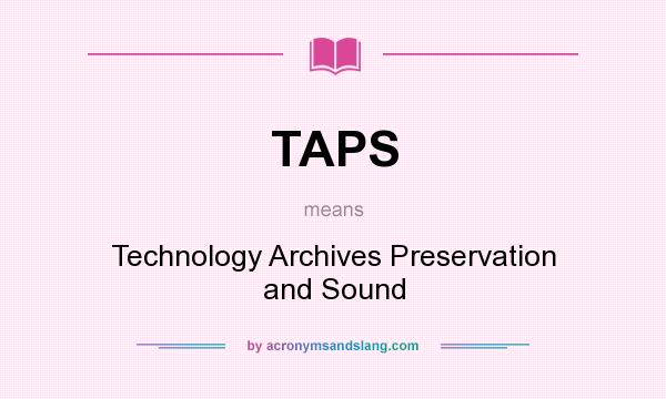 What does TAPS mean? It stands for Technology Archives Preservation and Sound