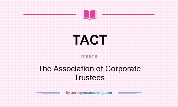 What does TACT mean? It stands for The Association of Corporate Trustees