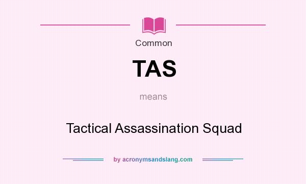 What does TAS mean? It stands for Tactical Assassination Squad