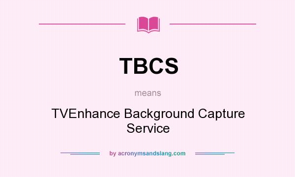 What does TBCS mean? It stands for TVEnhance Background Capture Service