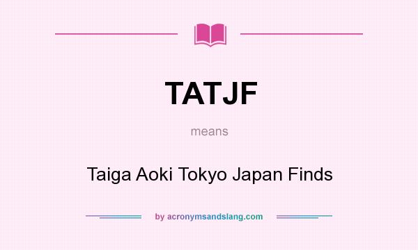 What does TATJF mean? It stands for Taiga Aoki Tokyo Japan Finds