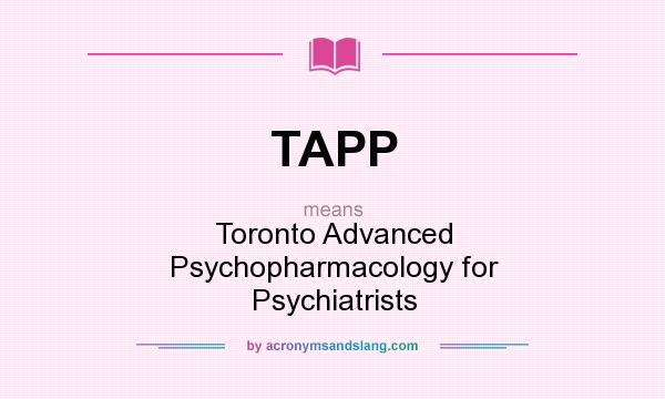 What does TAPP mean? It stands for Toronto Advanced Psychopharmacology for Psychiatrists