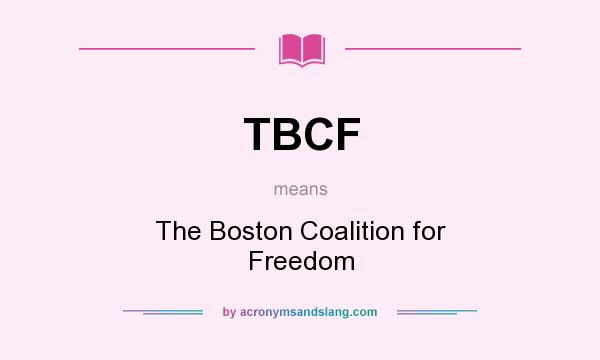 What does TBCF mean? It stands for The Boston Coalition for Freedom