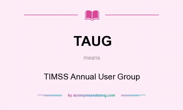 What does TAUG mean? It stands for TIMSS Annual User Group