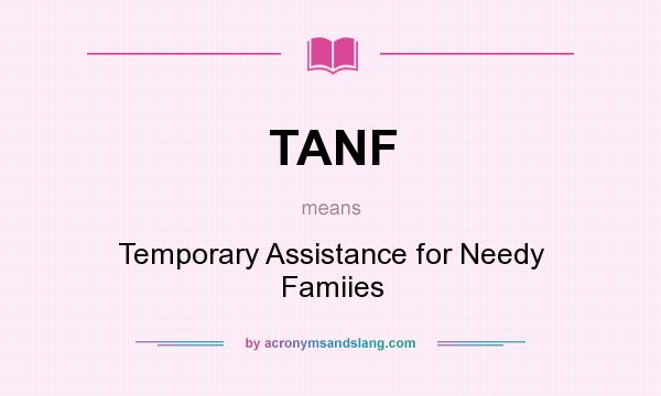 What does TANF mean? It stands for Temporary Assistance for Needy Famiies