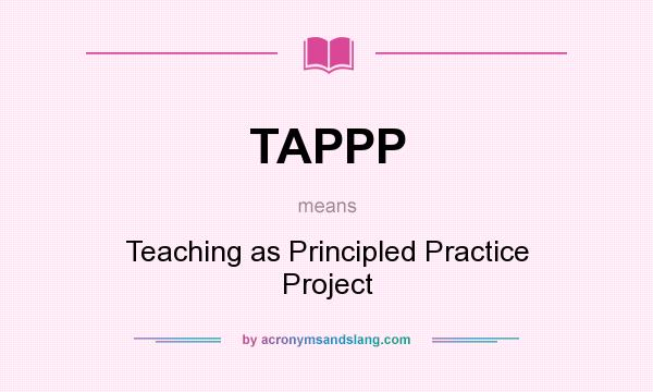What does TAPPP mean? It stands for Teaching as Principled Practice Project