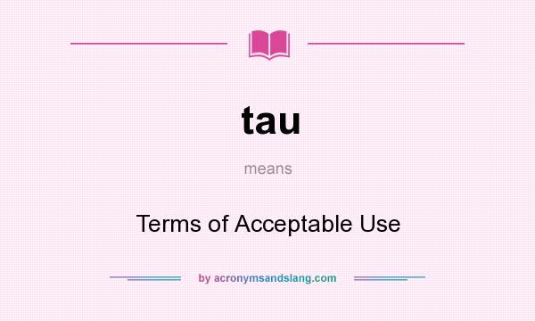 What does tau mean? It stands for Terms of Acceptable Use