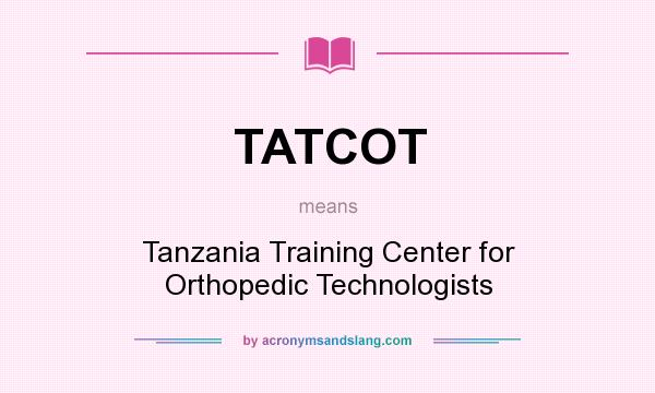 What does TATCOT mean? It stands for Tanzania Training Center for Orthopedic Technologists