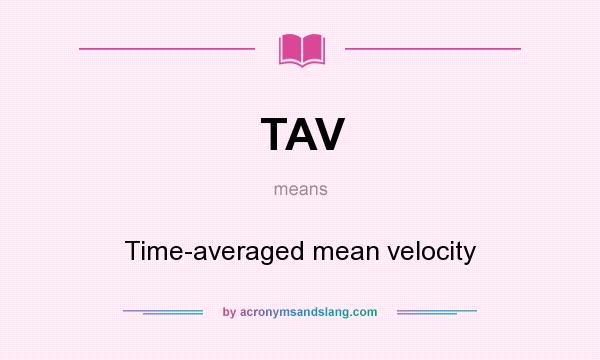 What does TAV mean? It stands for Time-averaged mean velocity