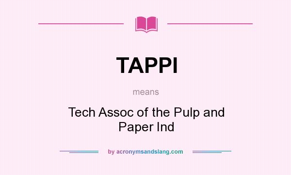 What does TAPPI mean? It stands for Tech Assoc of the Pulp and Paper Ind