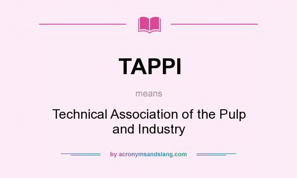 What does TAPPI mean? It stands for Technical Association of the Pulp and Industry