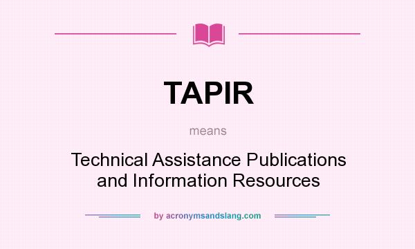 What does TAPIR mean? It stands for Technical Assistance Publications and Information Resources