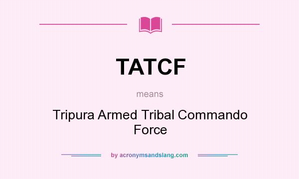 What does TATCF mean? It stands for Tripura Armed Tribal Commando Force